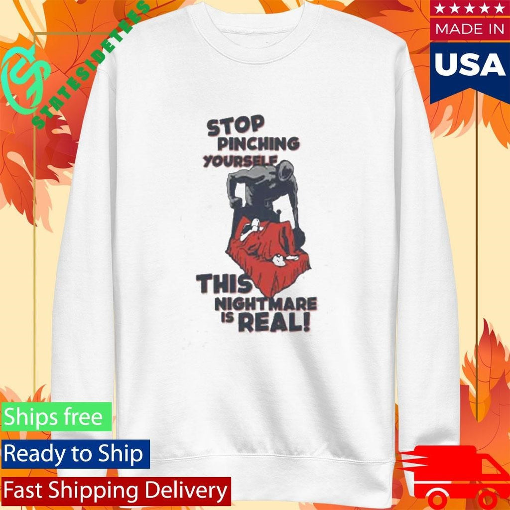 Stop Pinching Yourself This Nightmare Is Real Shirt Unisex , , , Long Sleeve Tee