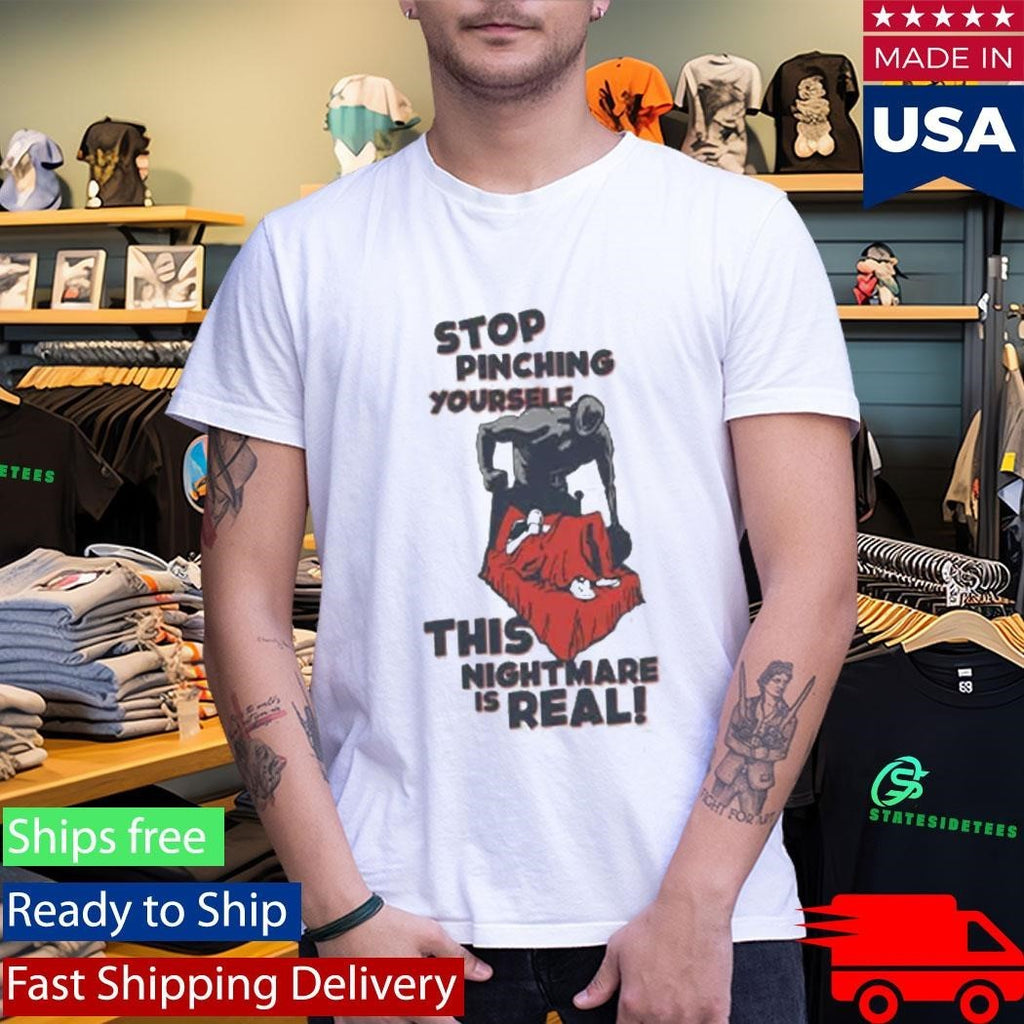 Stop Pinching Yourself This Nightmare Is Real Shirt Unisex , , , Long Sleeve Tee