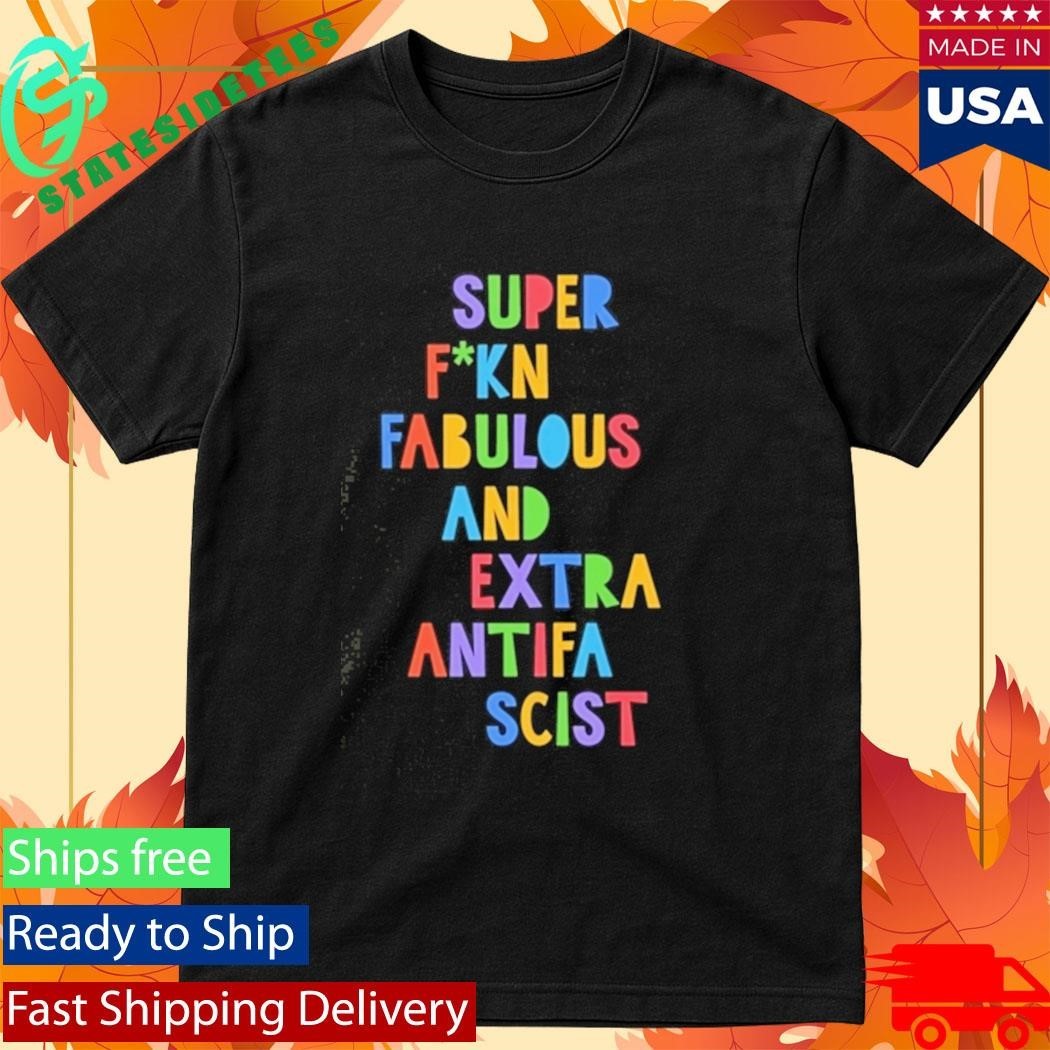 Super Fucking Fabulous And Extra Antifa Scist Shirt Unisex , , , Long Sleeve Tee