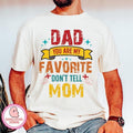 Dad You Are My Favorite Shirt Dad Shirt Don'T Tell Mom Fatherhood Father Father Shirt Funny Dad Best Dad Ever 02 T-Shirts
