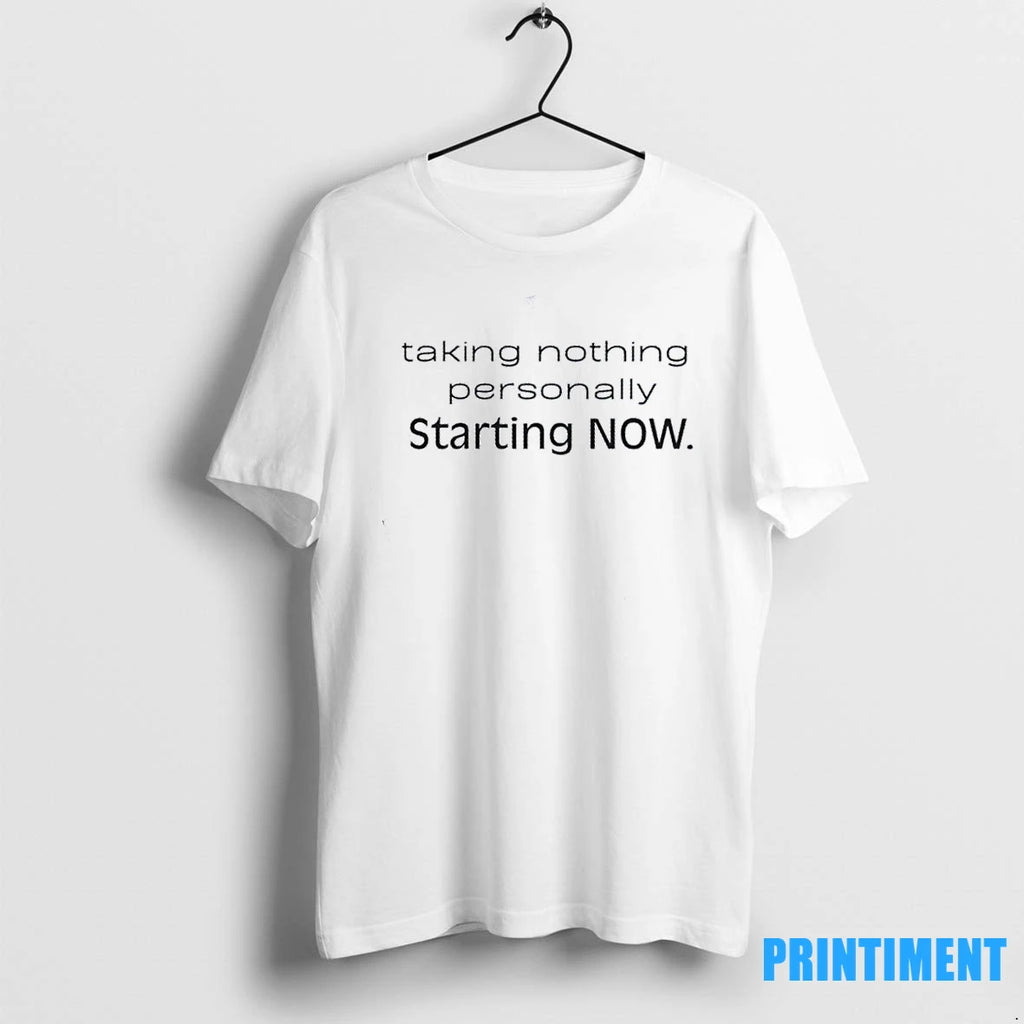 Taking Nothing Personally Starting Now Tshirts Sweater