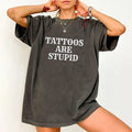 Tattoos Are Stupid Shirt Tatted Tatted Printed Tattoos Are Trashy Unhinged Shirt Funny Tattoos Shirt Sarcastic Joke Comfy Fabric Womenswear Cotton Fabric Relaxed Fit Chic Cooks Upper T-Shirts