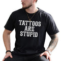 Tattoos Are Stupid Shirt Tattoos Are Trashy Printed Tattoo Addict Shirt Funny Tatted Sarcastic Joke Tattoos Tattoos Lover Comfy Fabric Top Menswear Comfy Fabric Relaxed T-Shirts