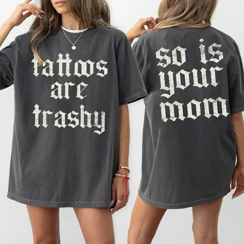 Tattoos Are Trashy Shirt Sarcastic Shirt Tattooed Moms Humor Shirt Funny Tattoo Lover T-Shirts