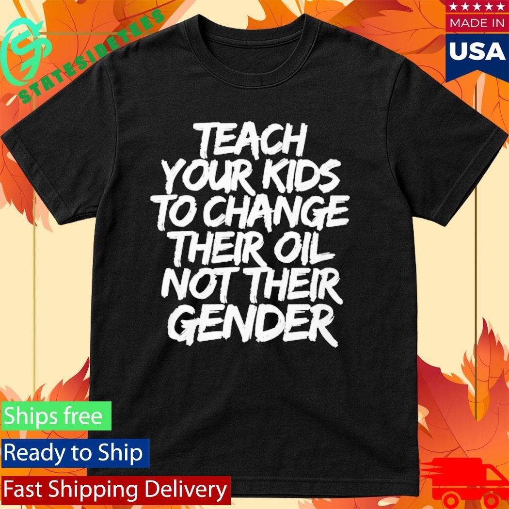 Teach Your Kids To Change Their Old Not Their Gender Shirt Unisex , , , Long Sleeve Tee