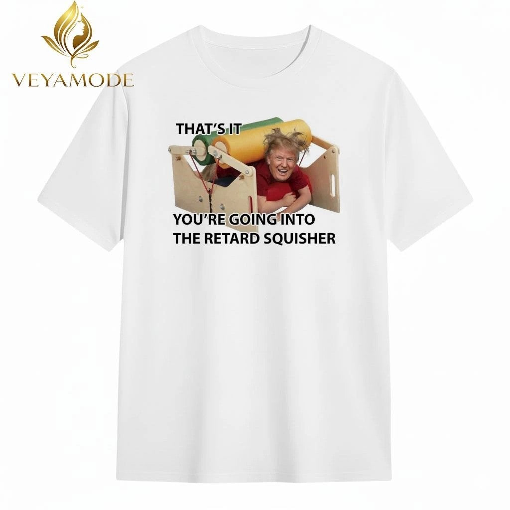 That’s it You’re going into the retard squisher Trump tee Unisex , , , Long Sleeve Tee