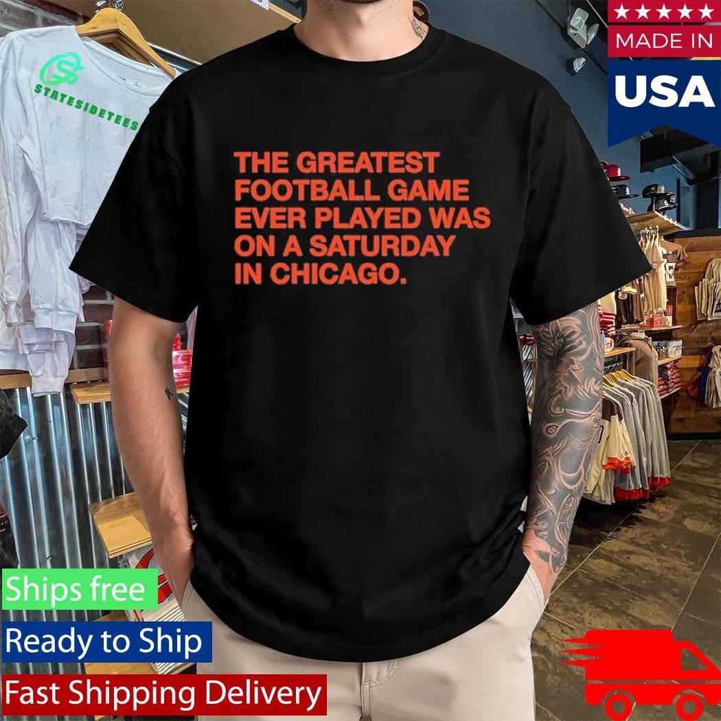 The Greatest Football Game Ever Played Was On A Saturday In Chicago Shirt Unisex , , , Long Sleeve Tee