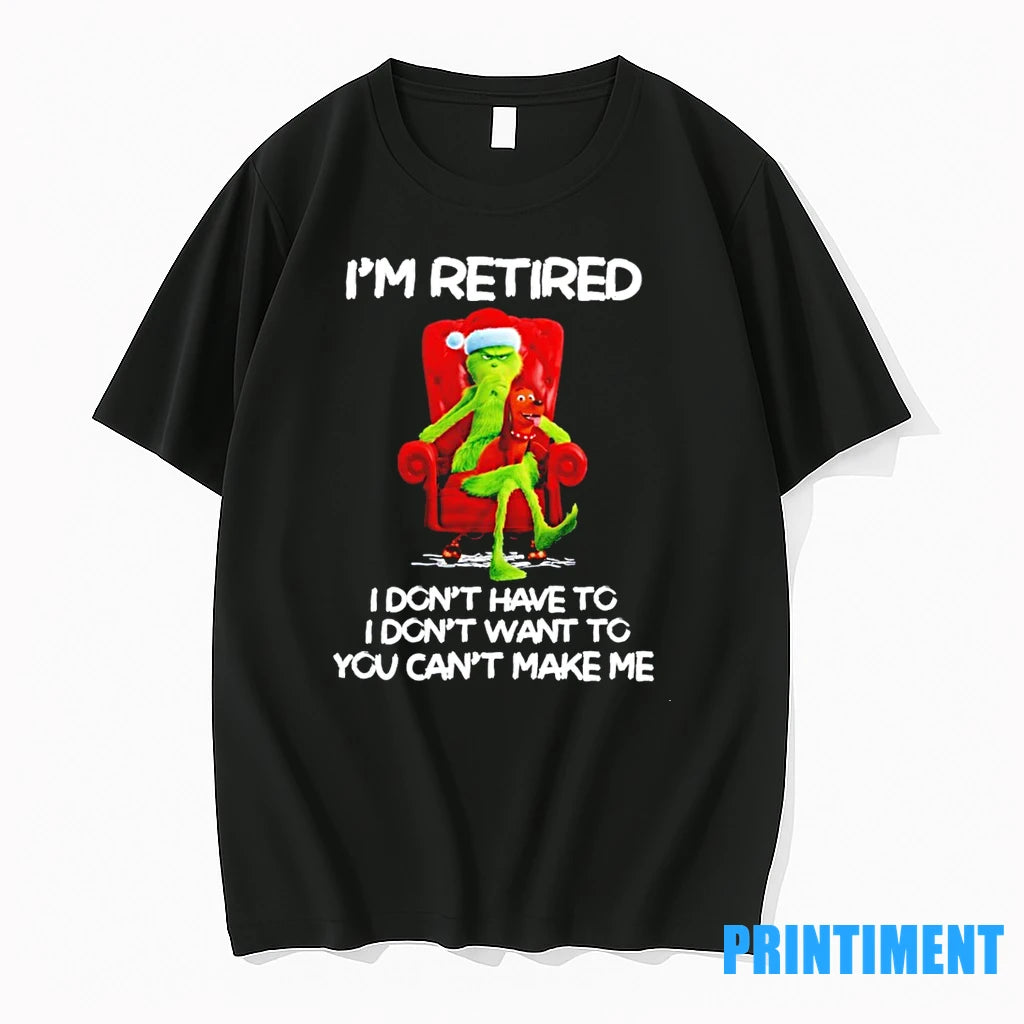 The Grinch Im Retired I Dont Have To I Dont Want To You Cant Make