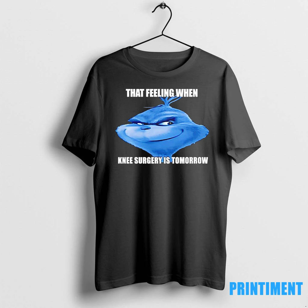 The Grinch That Feeling When Knee Surgery Is Tomorrow Meme Tshirts Sweater