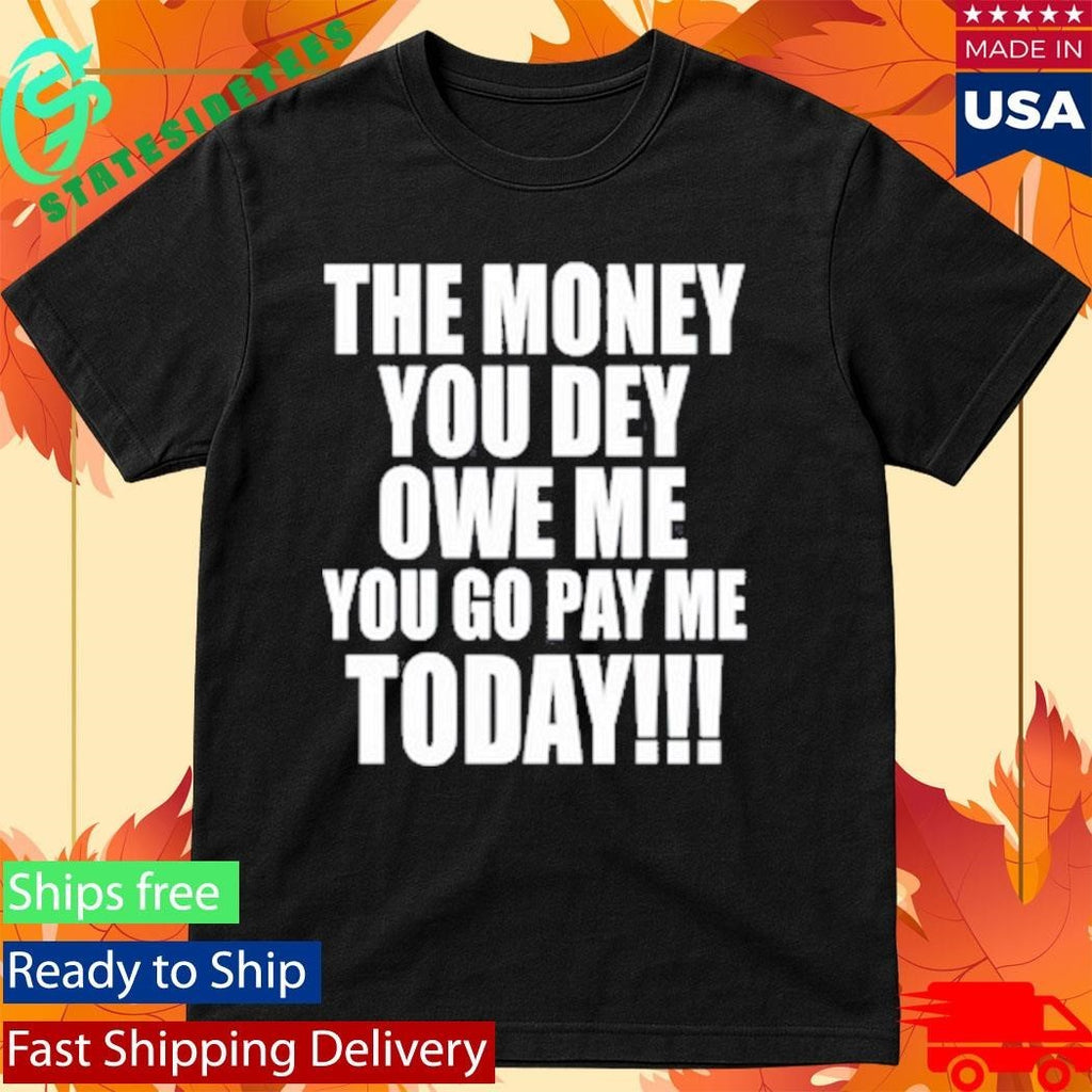 The Money You Dey Owe Me You Go Pay Me Today Unisex , , , Long Sleeve Tee