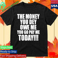The Money You Dey Owe Me You Go Pay Me Today Unisex , , , Long Sleeve Tee