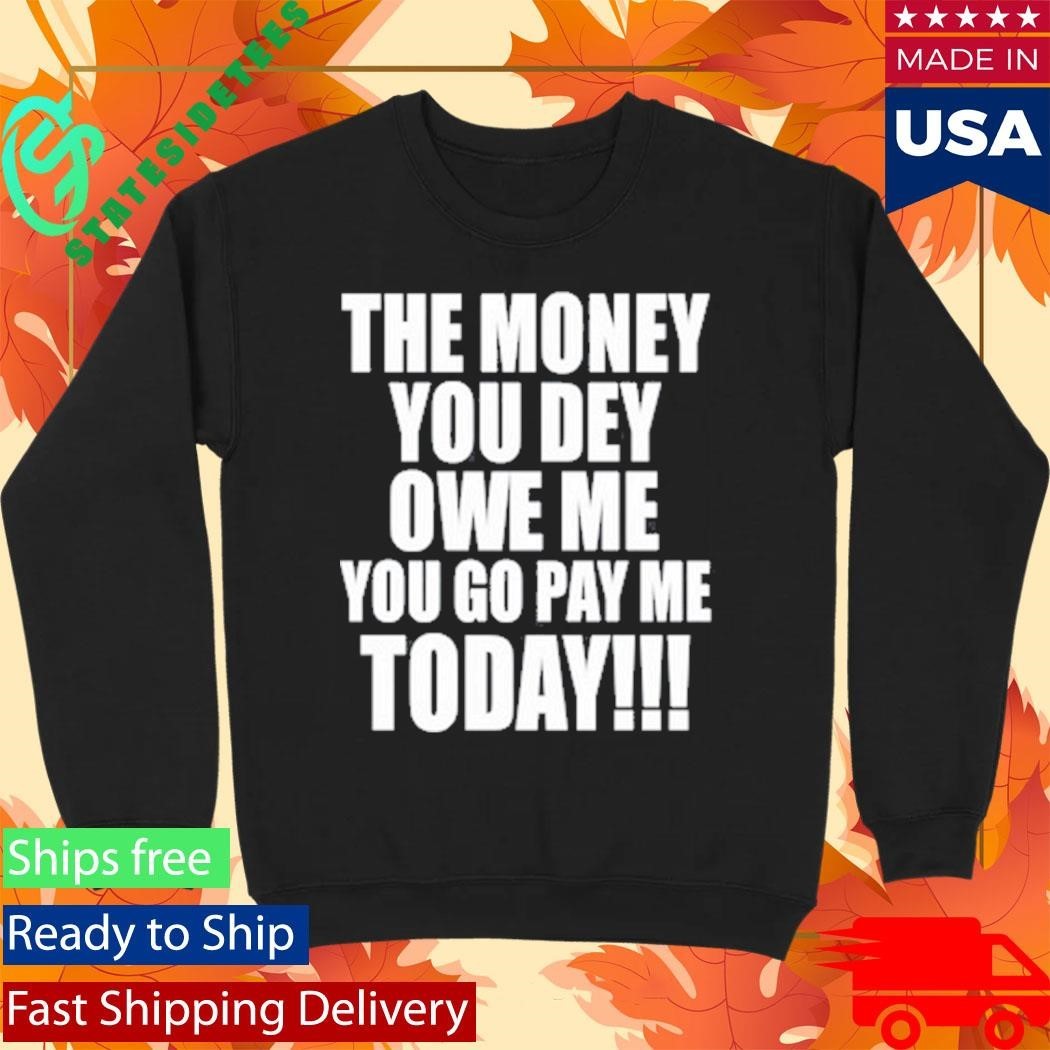 The Money You Dey Owe Me You Go Pay Me Today Unisex , , , Long Sleeve Tee