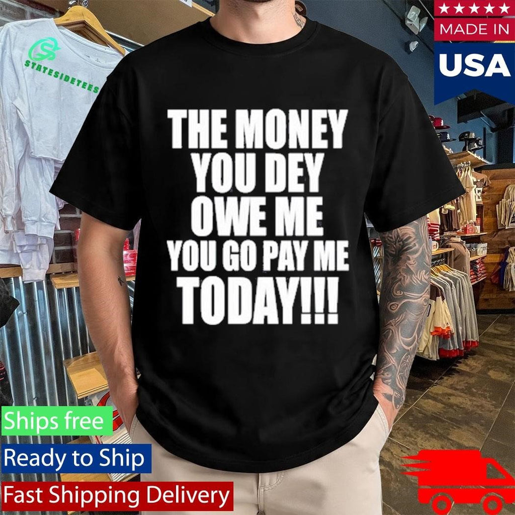 The Money You Dey Owe Me You Go Pay Me Today Unisex , , , Long Sleeve Tee