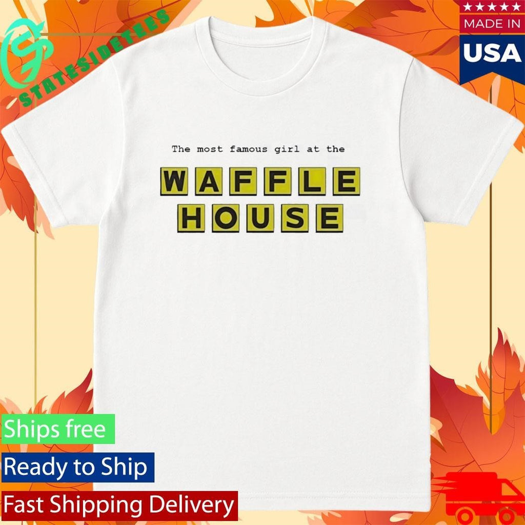 The Most Famous Girl At The Waffle House Shirt Unisex , , , Long Sleeve Tee