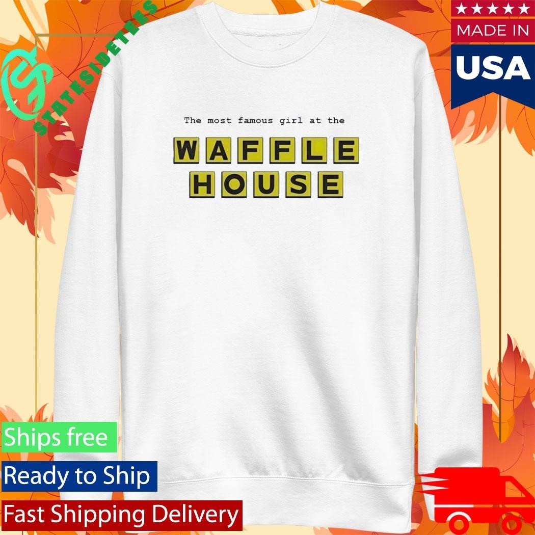The Most Famous Girl At The Waffle House Shirt Unisex , , , Long Sleeve Tee