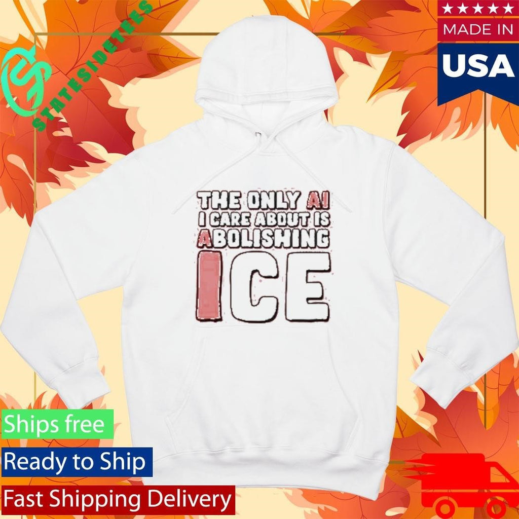 The Only Ai I Care About Is Abolishing Ice Shirt Unisex , , , Long Sleeve Tee
