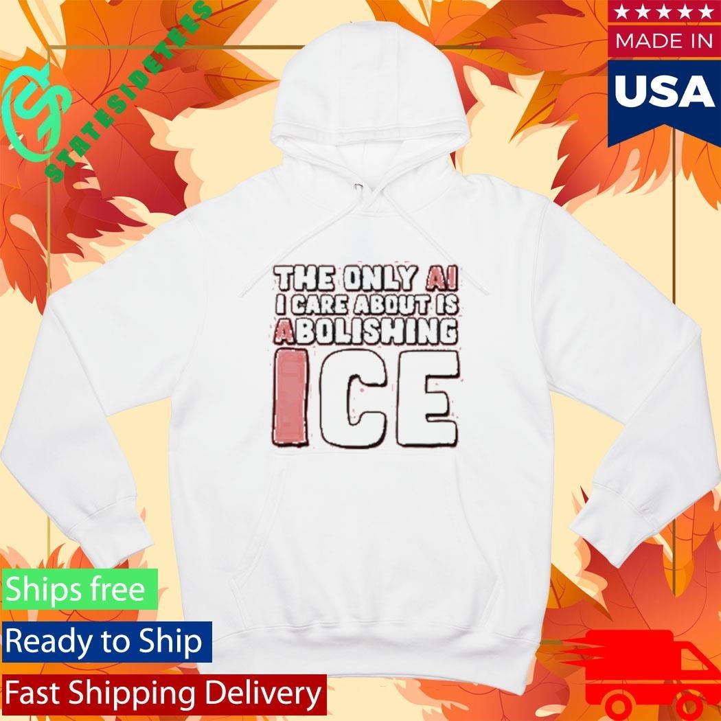 The Only Ai I Care About Is Abolishing Ice Shirt Unisex , , , Long Sleeve Tee