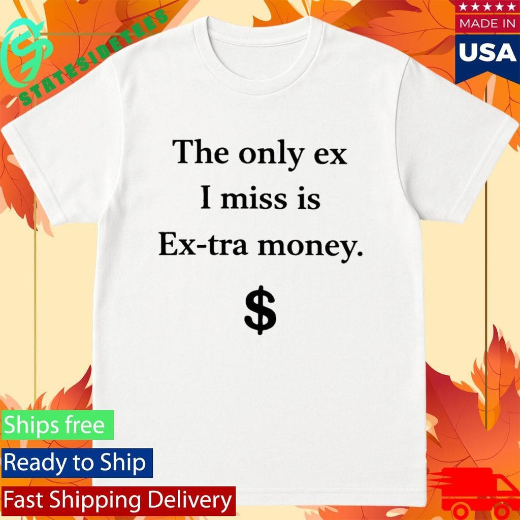 The Only Ex I Miss Is Extra Money Funny Shirt Unisex , , , Long Sleeve Tee