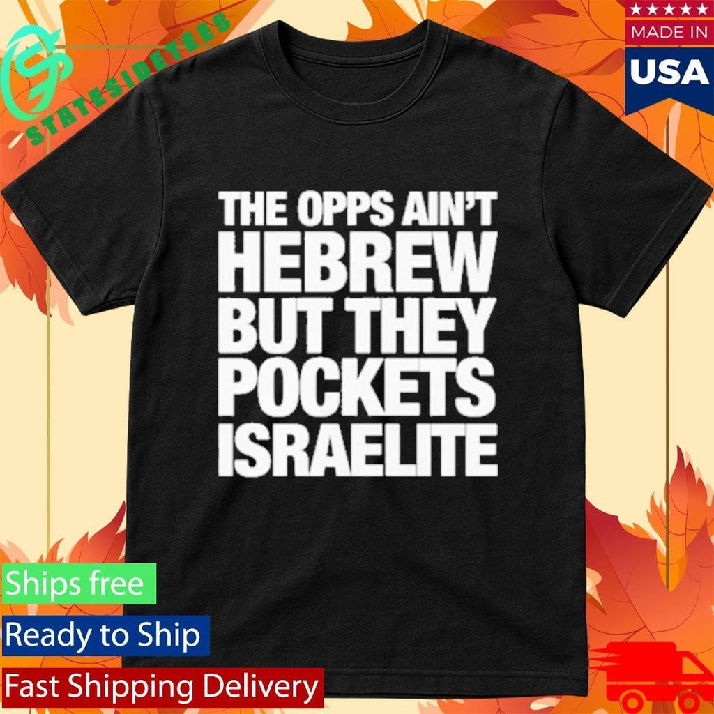 The Opps Ain’t Hebrew But They Pockets Israelite Shirt Unisex , , , Long Sleeve Tee
