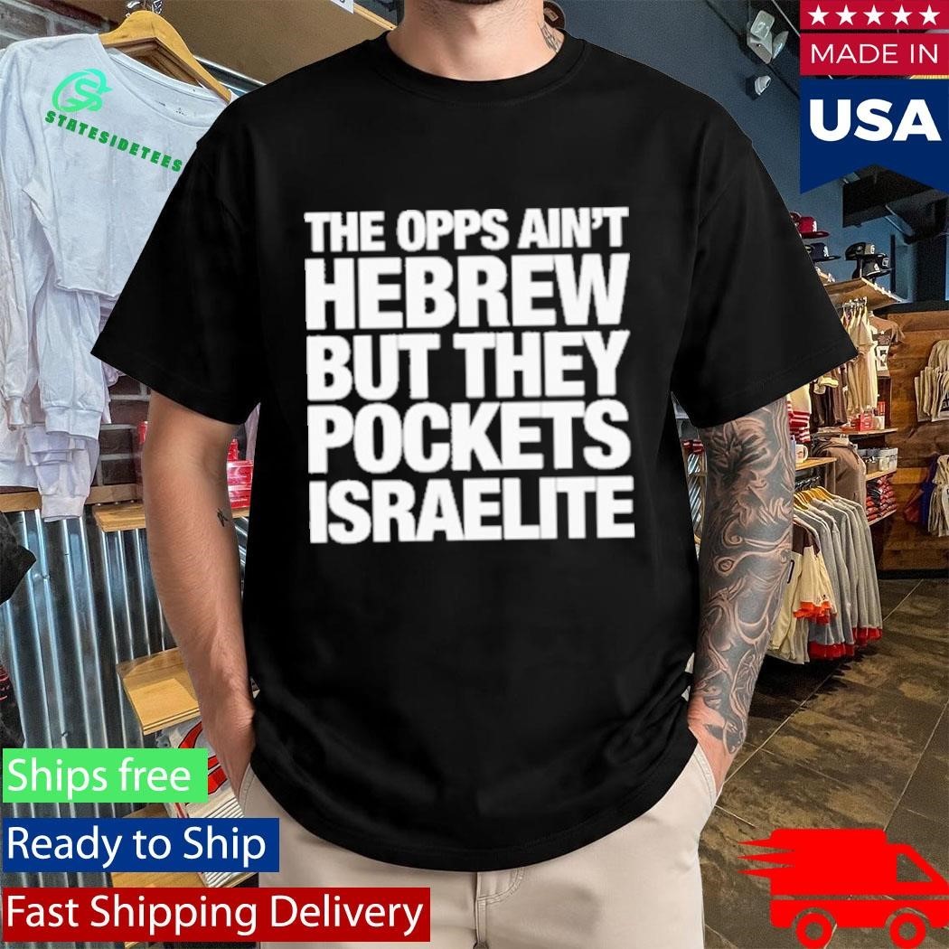 The Opps Ain’t Hebrew But They Pockets Israelite Shirt Unisex , , , Long Sleeve Tee