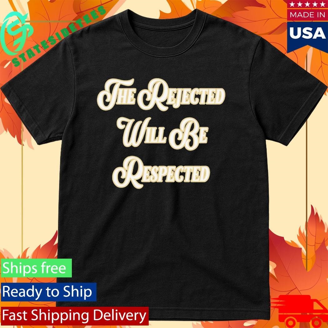 The Rejected Will Be Respected Shirt Unisex , , , Long Sleeve Tee