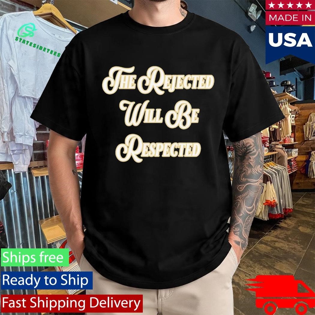 The Rejected Will Be Respected Shirt Unisex , , , Long Sleeve Tee
