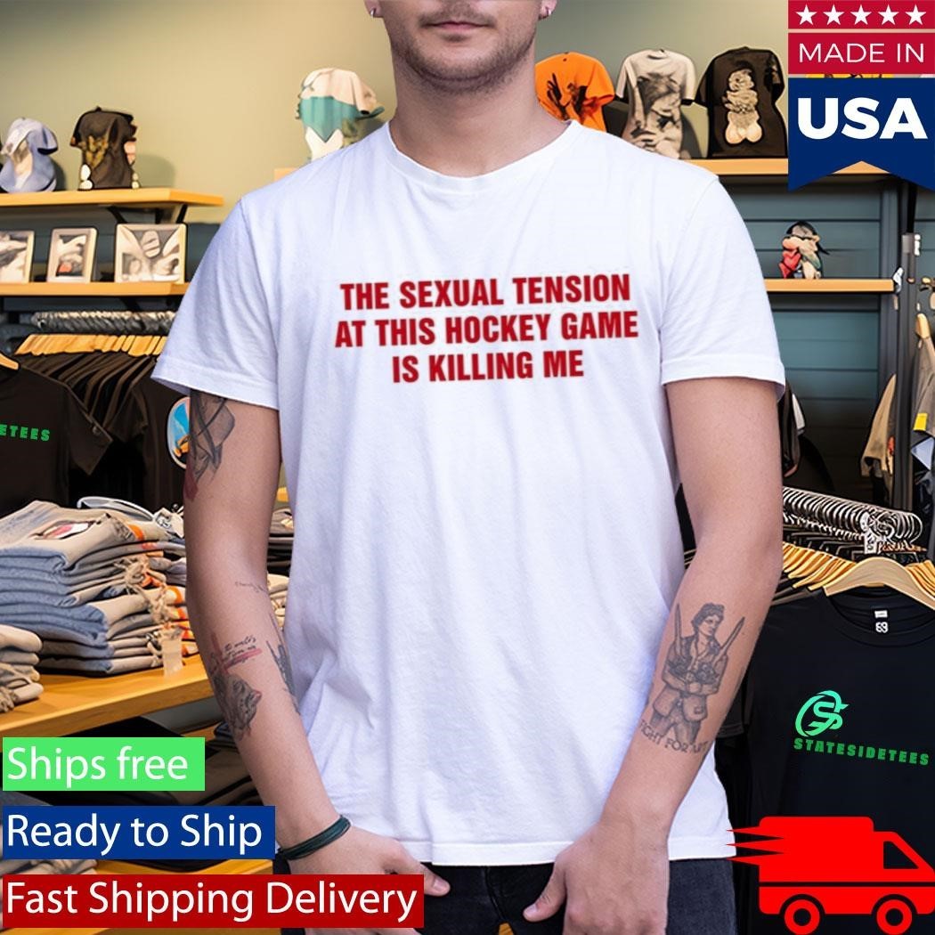 The Sexual Tension In This Hockey Game Is Killing Me Shirt Unisex , , , Long Sleeve Tee