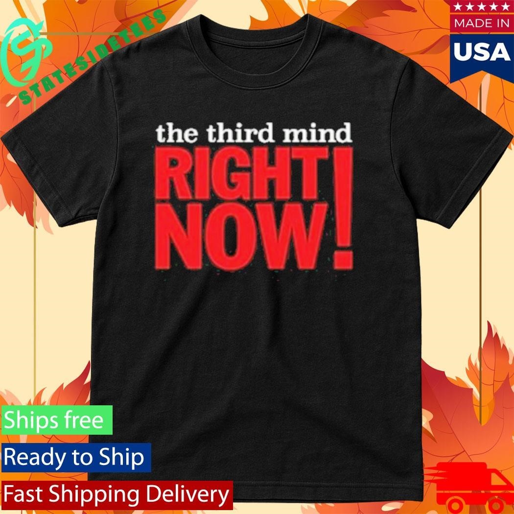 The Third Mind Right Now Shirt Unisex , , , Long Sleeve Tee