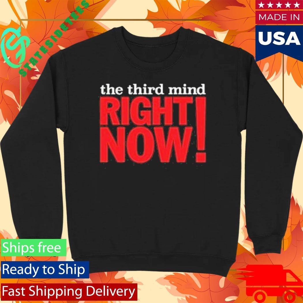 The Third Mind Right Now Shirt Unisex , , , Long Sleeve Tee
