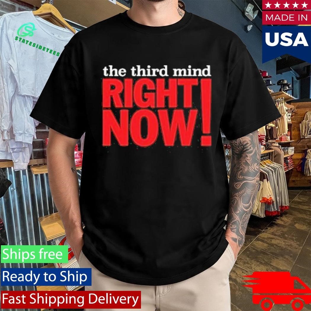 The Third Mind Right Now Shirt Unisex , , , Long Sleeve Tee