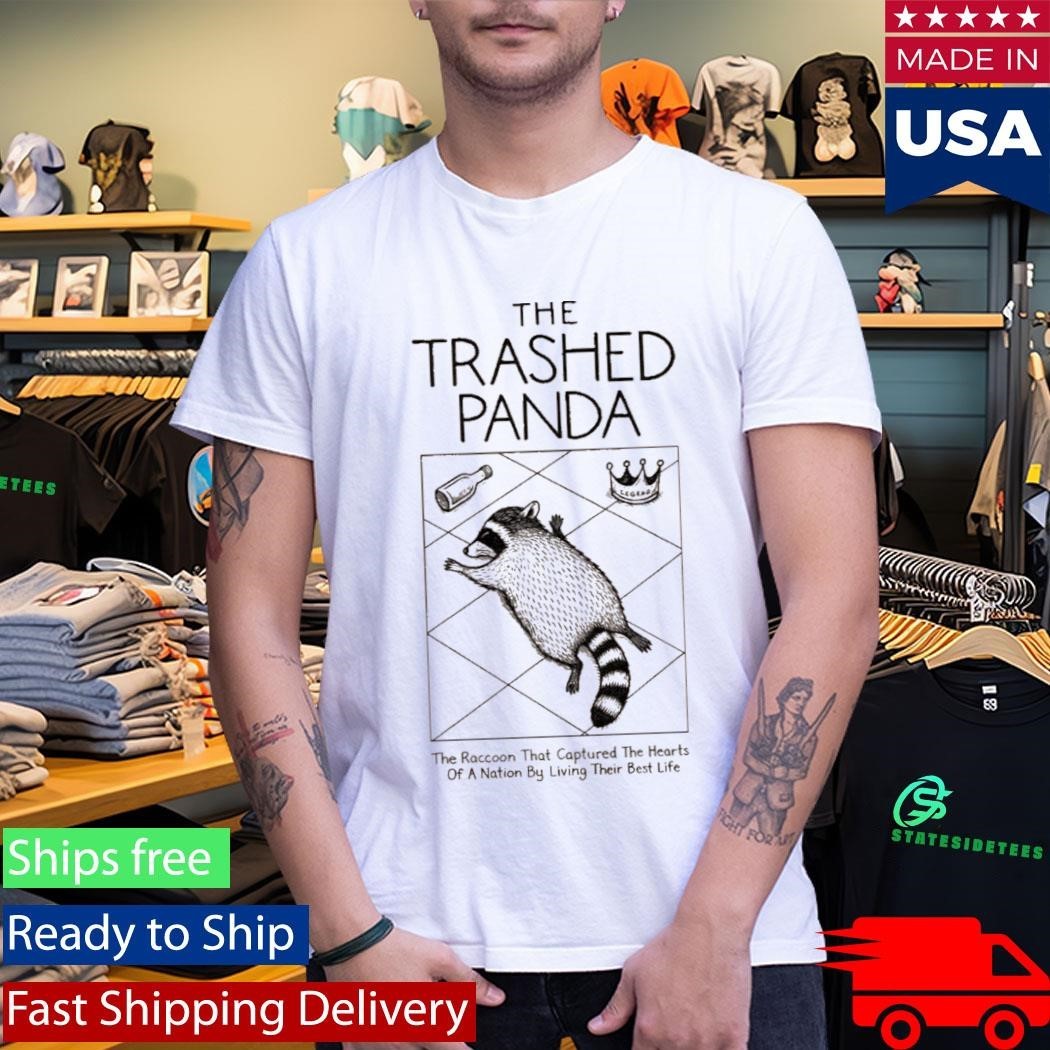 The Trashed Panda The Raccoon That Captured The Hearts Of A Nation By Living Their Best Life Shirt