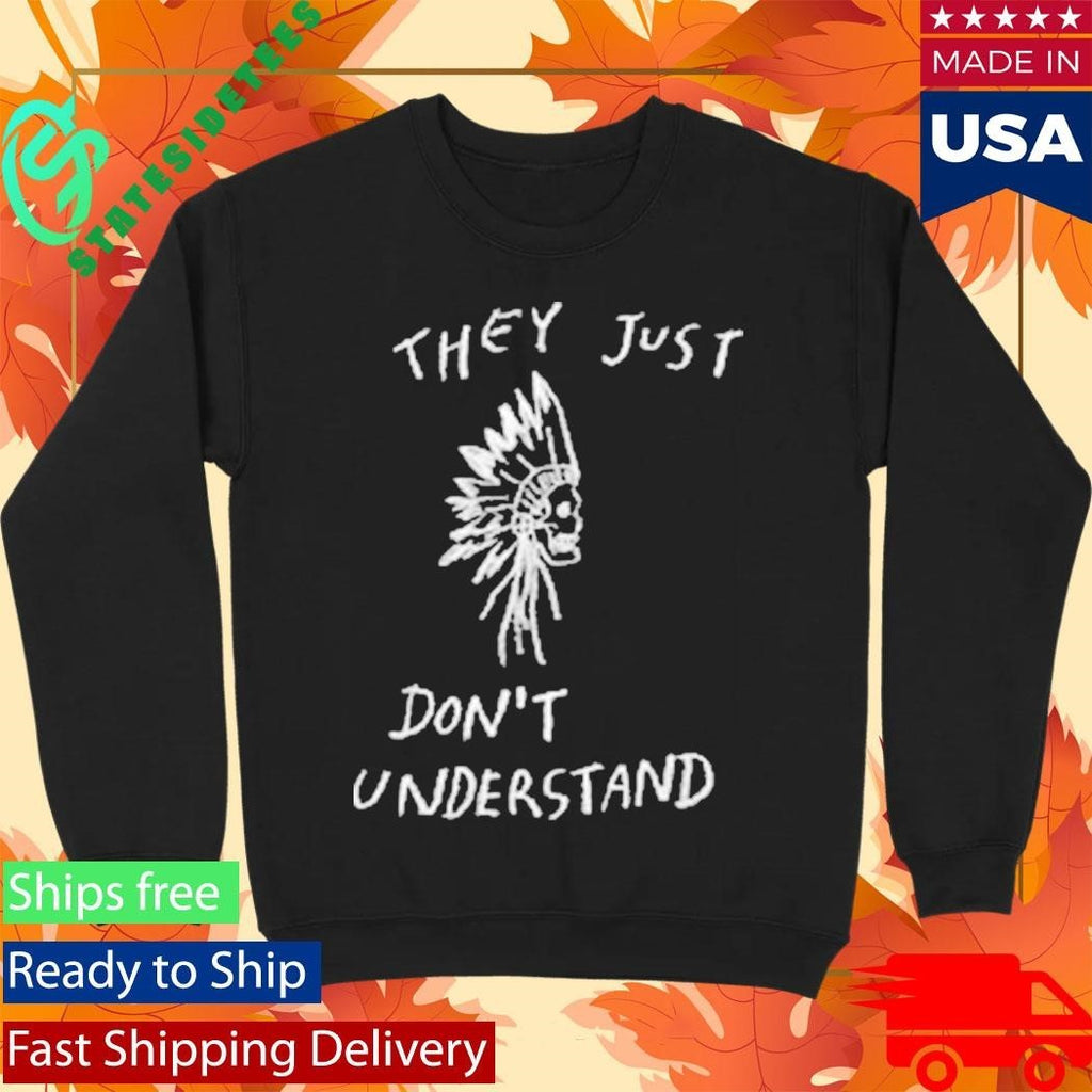 They Just Don’t Don’t Understand Shirt Unisex , , , Long Sleeve Tee