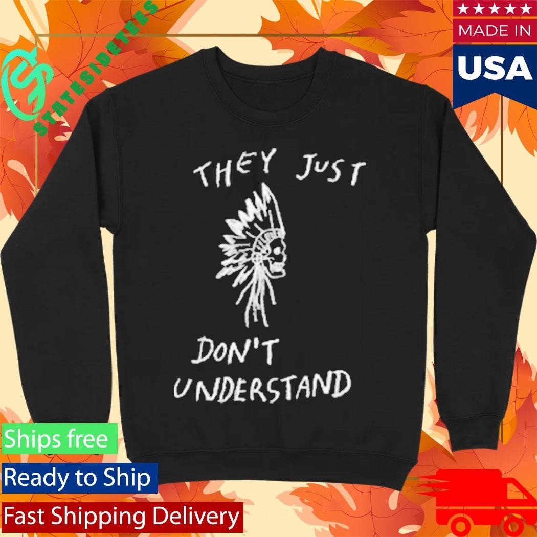 They Just Don’t Don’t Understand Shirt Unisex , , , Long Sleeve Tee