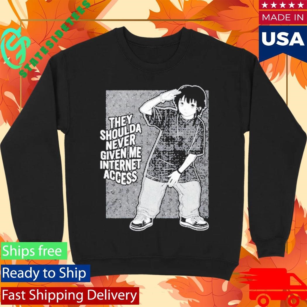 They Shoulda Never Given Me Internet Access Shirt Unisex , , , Long Sleeve Tee