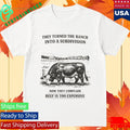 They Turned The Ranch Into A Subdivision Now They Complain Beef Is Too Expensive Shirt Unisex , , , Long Sleeve Tee