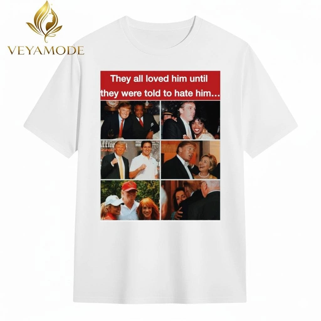 They all loved him until they were told to hate him Trump tee Unisex , , , Long Sleeve Tee
