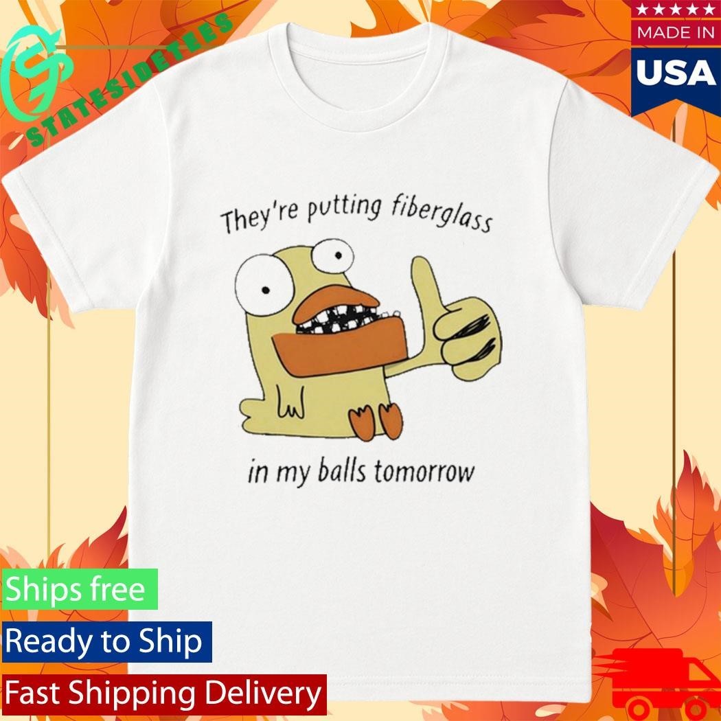 They’re Putting Fiberglass In My Balls Tomorrow Unisex , , , Long Sleeve Tee