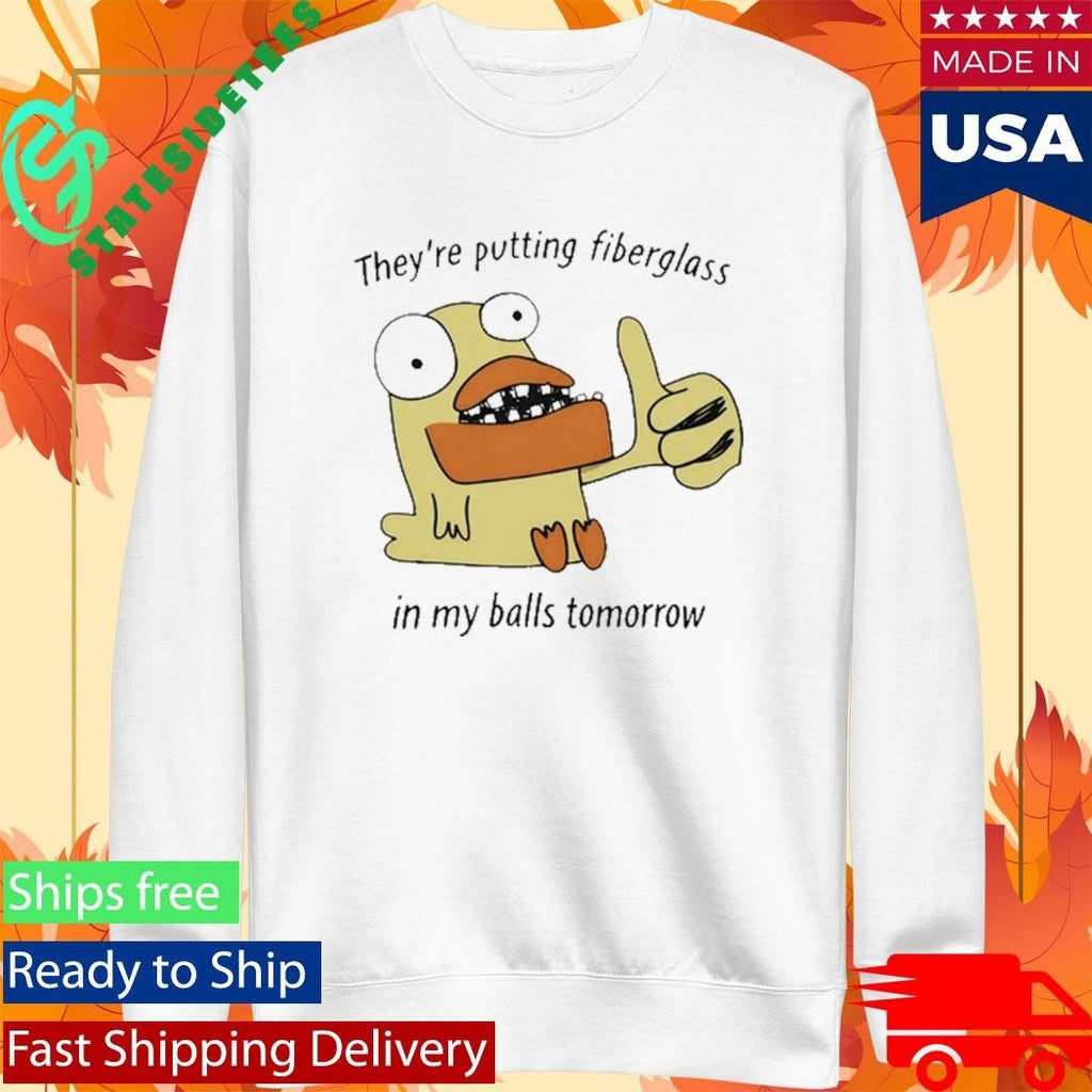 They’re Putting Fiberglass In My Balls Tomorrow Unisex , , , Long Sleeve Tee