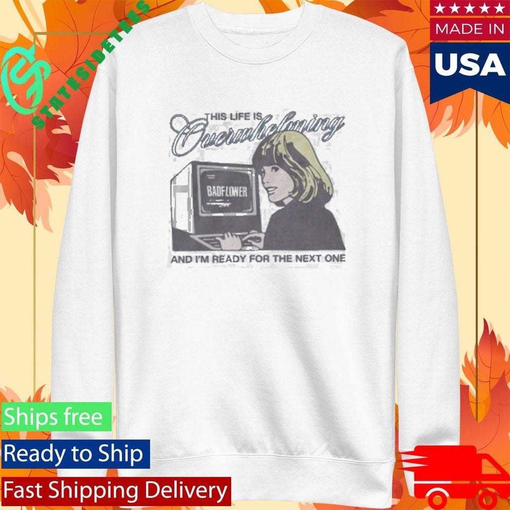 This Life Is Overwhelming And I’m Ready For The Next One Computer Shirt Unisex , , , Long Sleeve Tee