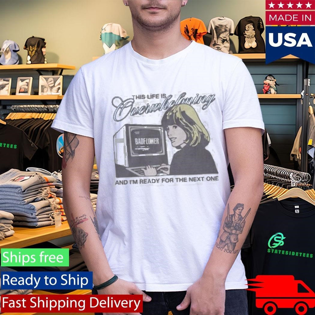 This Life Is Overwhelming And I’m Ready For The Next One Computer Shirt Unisex , , , Long Sleeve Tee