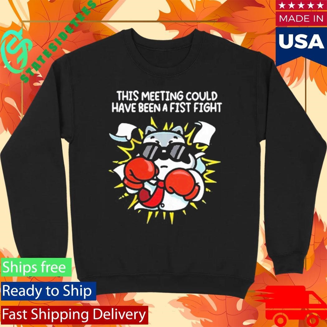This Meeting Could Have Been A Fist Fight Shirt Unisex , , , Long Sleeve Tee