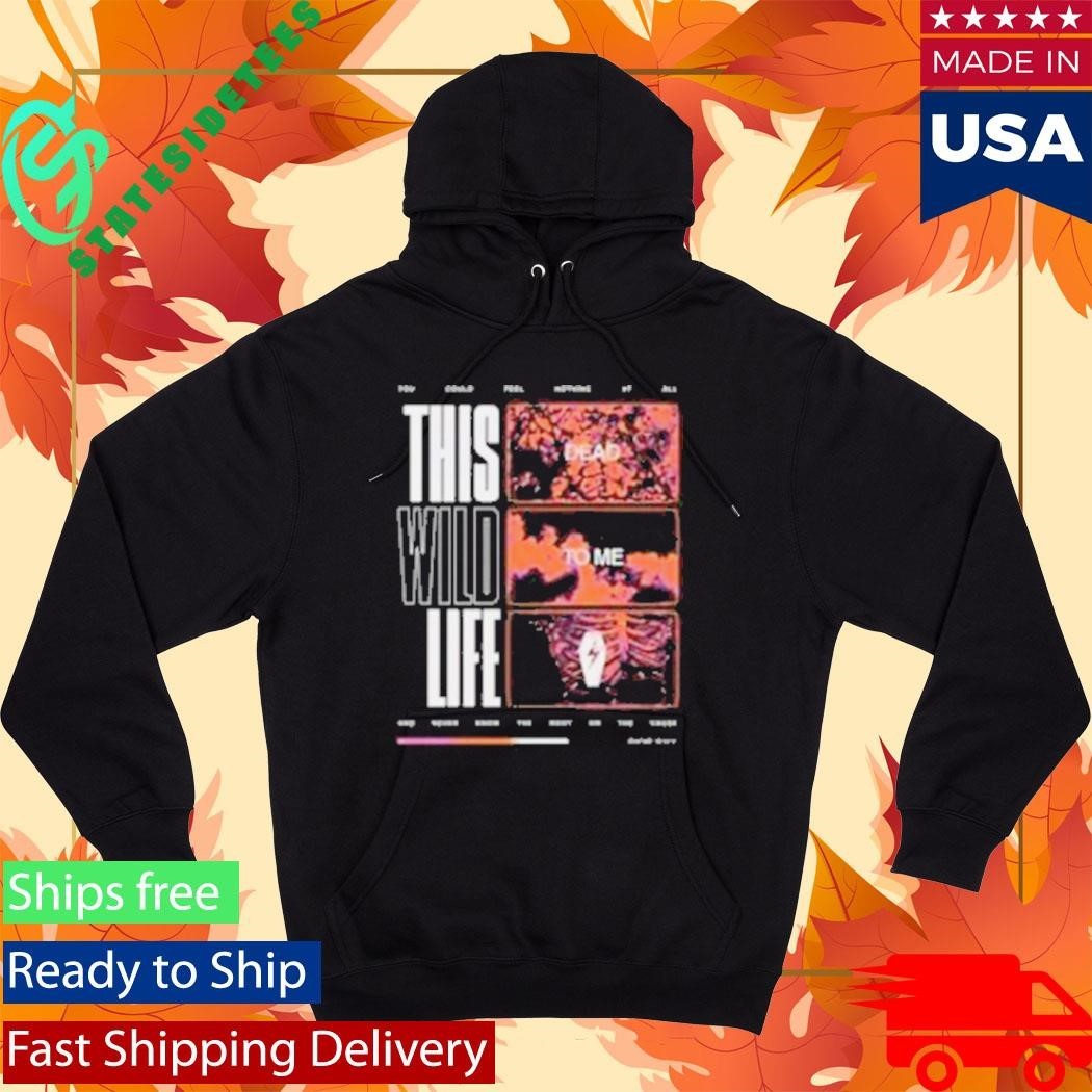 This Wild Life Dead To Me Shirt Unisex , , , Long Sleeve Tee