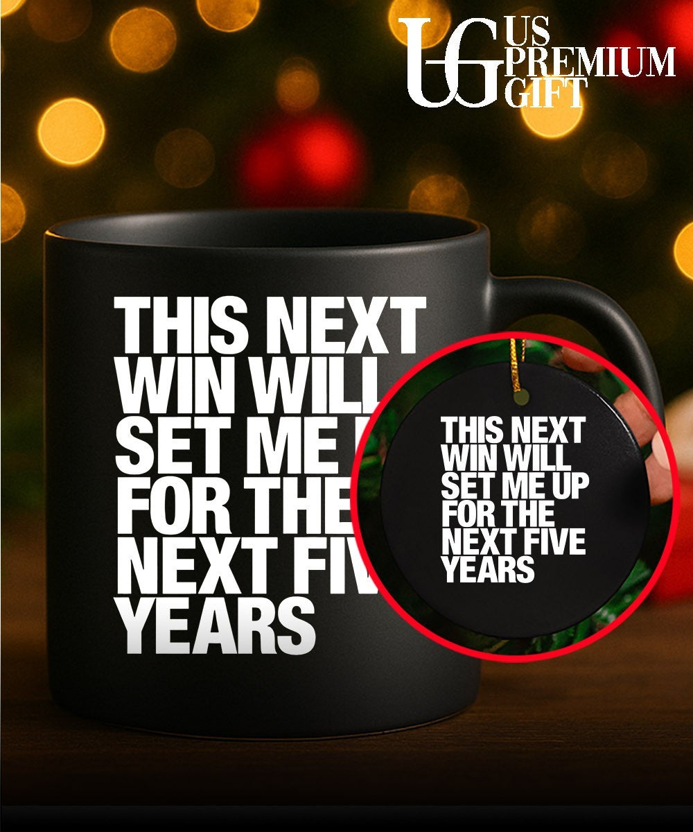 This next win will set me up for the next five years shirt