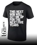 This next win will set me up for the next five years shirt