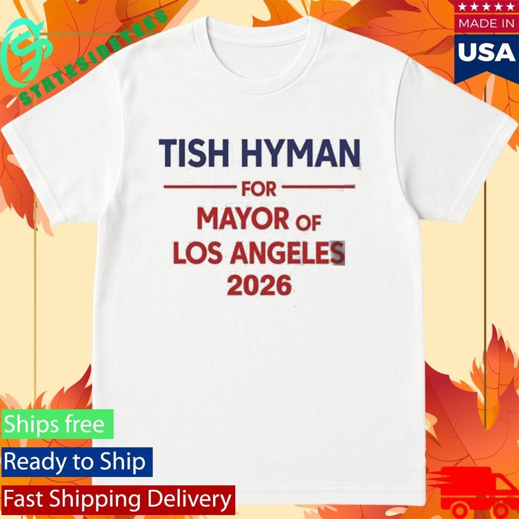 Tish Hyman For Mayor Of Los Angeles 2026 Shirt Unisex , , , Long Sleeve Tee