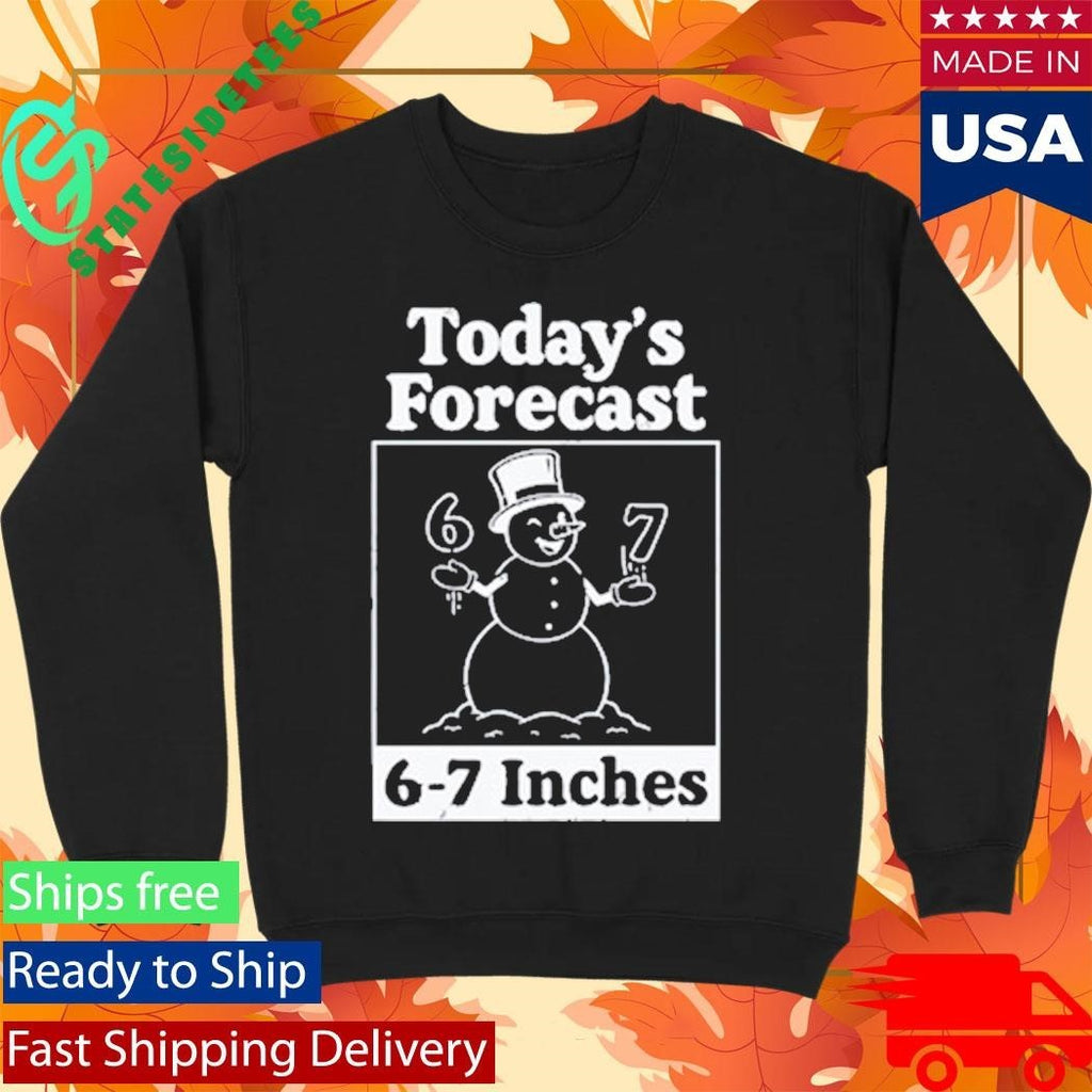 Today’s Forecast 6-7 Inches Shirt Unisex , , , Long Sleeve Tee
