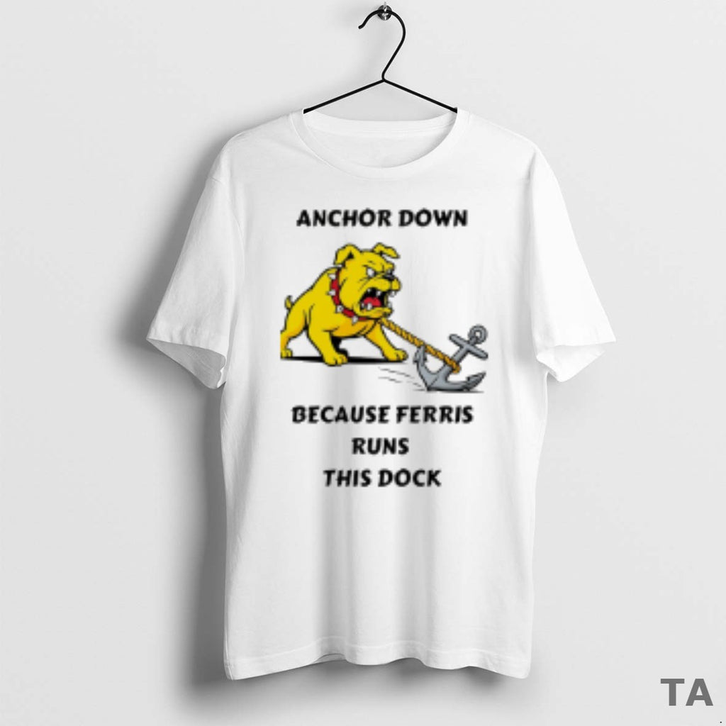 Top Anchor Down Because Ferris Runs This Dock T Shirt Sweater