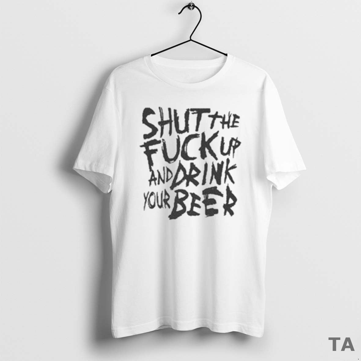 Top Shut Fuck Up Drink Your Beer