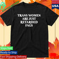 Trans Women Are Just Retarded Fags Shirt Unisex , , , Long Sleeve Tee