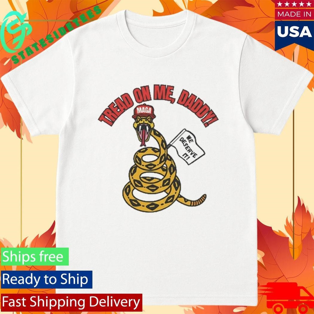 Tread On Me, Daddy MAGA We Deserve It Shirt Unisex , , , Long Sleeve Tee
